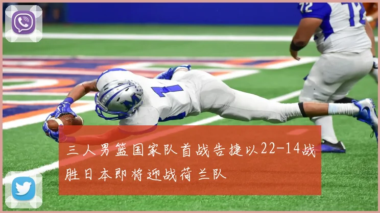 三人男篮国家队首战告捷以22-14战胜日本即将迎战荷兰队